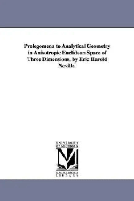 Prolegomena to Analytical Geometry in Anisotropic Euclidean Space of Three Dimensions, by Eric Harold Neville. by Eric Harold Neville