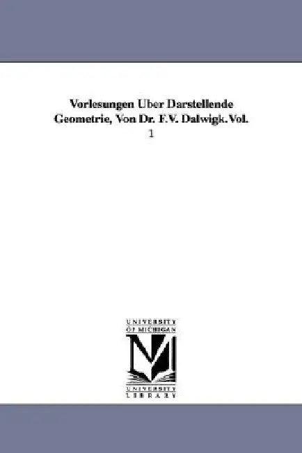 Vorlesungen Uber Darstellende Geometrie, Von Dr. F.V. Dalwigk.Vol. 1 by Friedrich Von Dalwigk, F. Von (Friedrich) Dalwigk