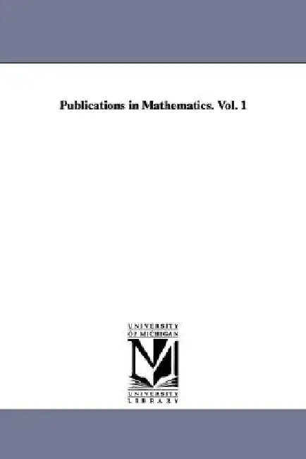 Publications in Mathematics. Vol. 1 by Of California University of California, University of California