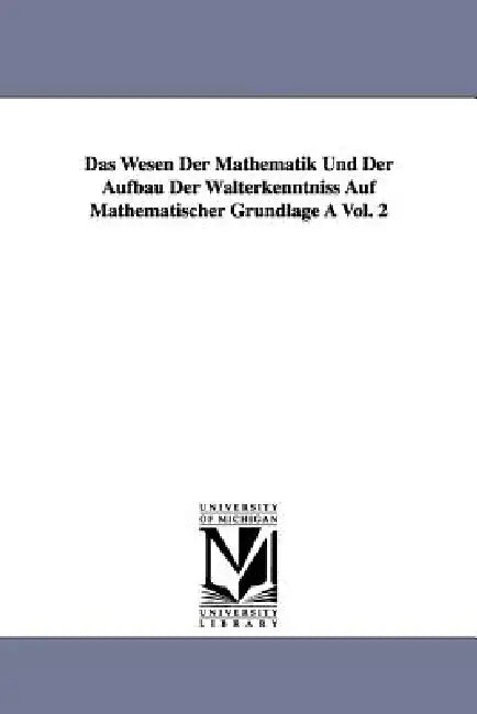 Das Wesen Der Mathematik Und Der Aufbau Der Walterkenntniss Auf Mathematischer Grundlage a Vol. 2 by Hermann Scheffler
