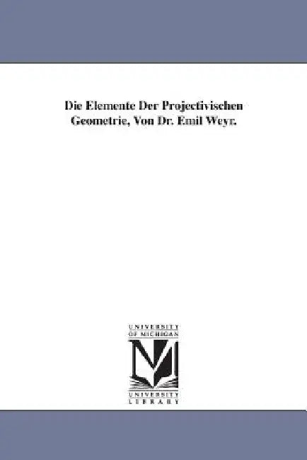 Die Elemente Der Projectivischen Geometrie, Von Dr. Emil Weyr. by Emil Weyr
