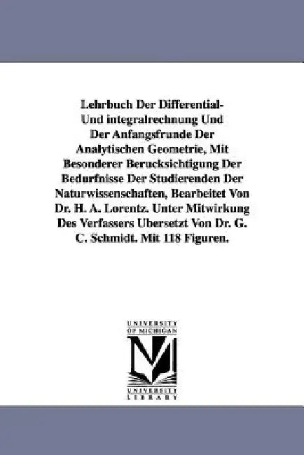Lehrbuch Der Differential- Und Integralrechnung Und Der Anfangsfrunde Der Analytischen Geometrie, Mit Besonderer Berucksichtigung Der Bedurfnisse Der by H. a. Lorentz