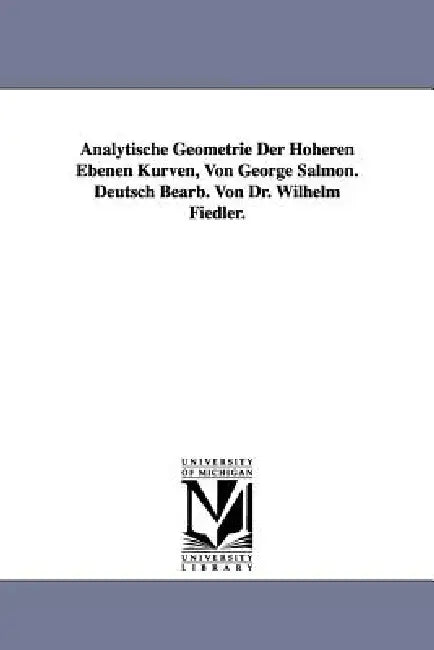 Analytische Geometrie Der Hoheren Ebenen Kurven, Von George Salmon. Deutsch Bearb. Von Dr. Wilhelm Fiedler. by George Salmon