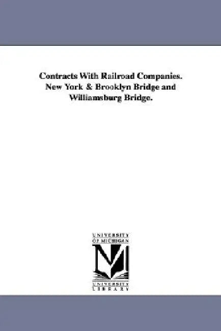 Contracts with Railroad Companies. New York & Brooklyn Bridge and Williamsburg Bridge. by York (N y. ). New York (N y. )., New York (N Y )