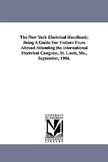 The New York Electrical Handbook; Being a Guide for Visitors from Abroad Attending the International Electrical Congress, St. Louis, Mo., September, 1 by American Institute of Electrical Enginee