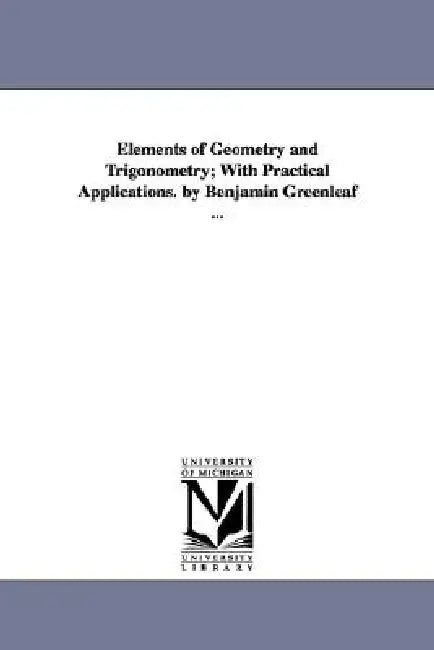 Elements of Geometry and Trigonometry; With Practical Applications. by Benjamin Greenleaf ... by Benjamin Greenleaf