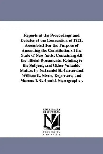 Reports of the Proceedings and Debates of the Convention of 1821, Assembled For the Purpose of Amending the Constitution of the State of New York: Con by New York (State) Constitutional Conventi
