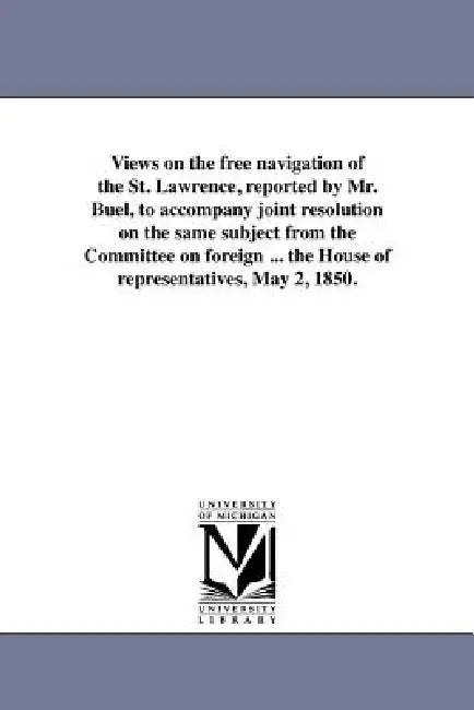 Views on the free navigation of the St. Lawrence, reported by Mr. Buel, to accompany joint resolution on the same subject from the Committee on foreig by United States Congress House Committe