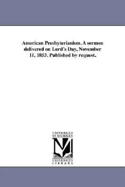 American Presbyterianism. a Sermon Delivered on Lord's Day, November 11, 1853. Published by Request. by George Duffield