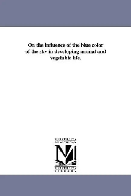On the influence of the blue color of the sky in developing animal and vegetable life, by Augustus James Pleasonton