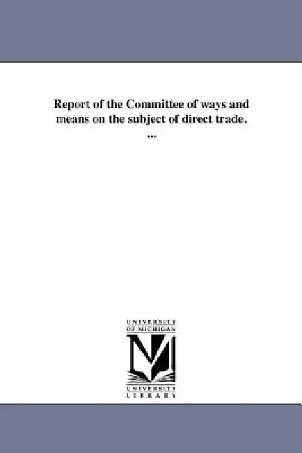 Report of the Committee of ways and means on the subject of direct trade. ... by Alabama Legislature House Committee O