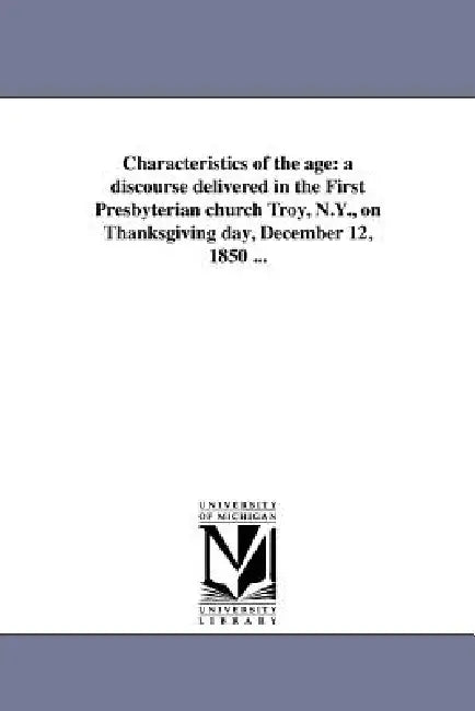 Characteristics of the age: a discourse delivered in the First Presbyterian church Troy, N.Y., on Thanksgiving day, December 12, 1850 ... by Nathan S. S. Beman