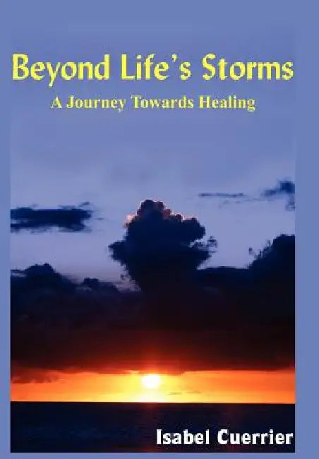 Beyond Life's Storms: A Journey Towards Healing by Isabel Cuerrier