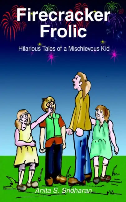Firecracker Frolic: Hilarious Tales of a Mischievous Kid by Anita S. Sridharan