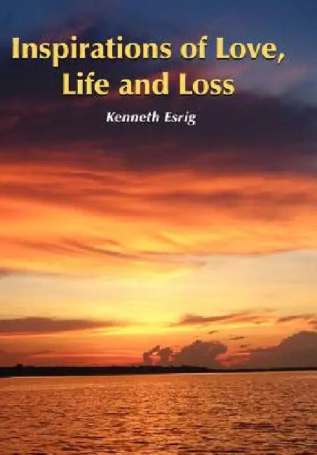 Inspirations of Love, Life and Loss by Kenneth Esrig