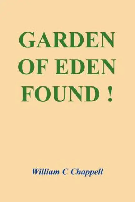 Garden of Eden Found ! by William C. Chappell
