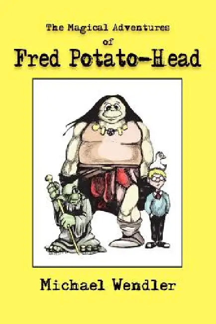 The Magical Adventures of Fred Potato-Head by Michael Wendler