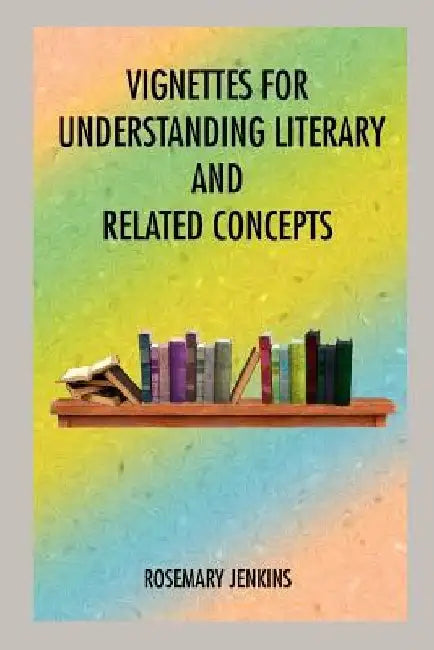 Vignettes for Understanding Literary and Related Concepts by Rosemary Jenkins