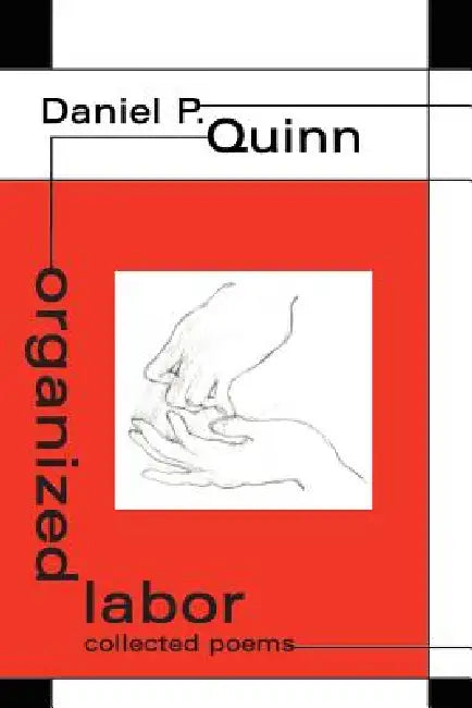 organized labor: collected poems by Daniel P. Quinn