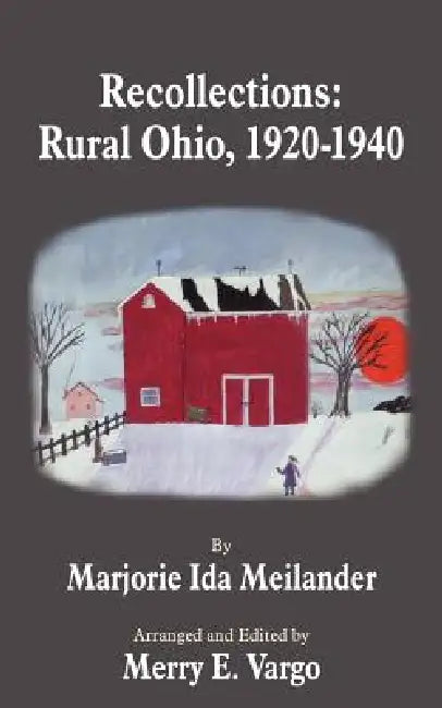 Recollections: Rural Ohio, 1920 - 1940 by Marjorie Ida Meilander, Merry Vargo