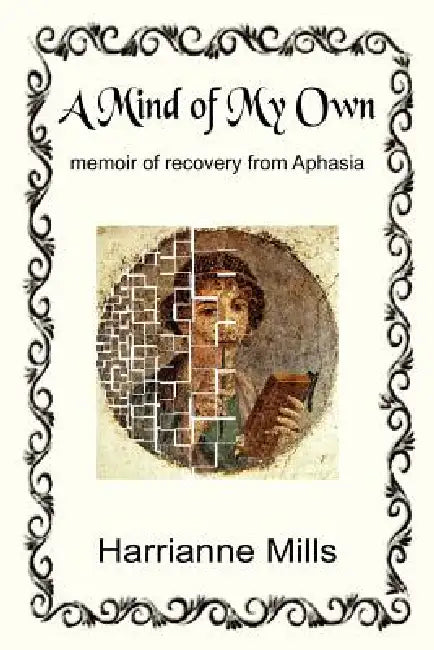 A Mind of My Own: Memoir of Recovery from Aphasia by Harrianne Mills