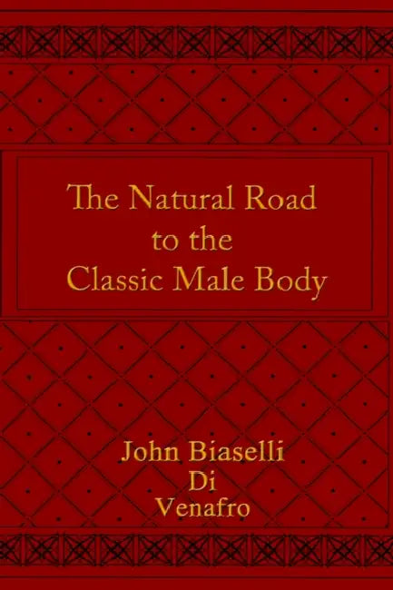 The Natural Road to the Classic Male Body by John Biaselli