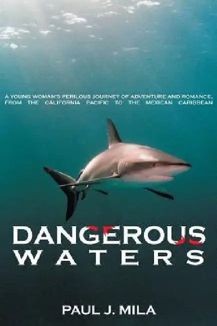 Dangerous Waters: A Young Woman S Perilous Journey of Adventure and Romance, from the California Pacific to the Mexican Caribbean. by Paul J. Mila