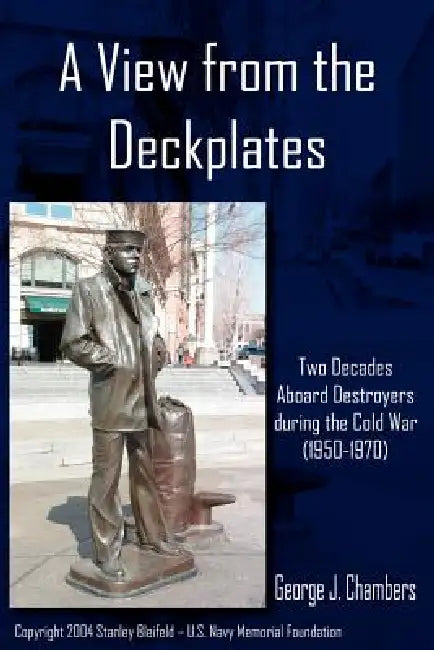 A View from the Deckplates: Two Decades Aboard Destroyers During the Cold War (1950-1970) by George J. Chambers