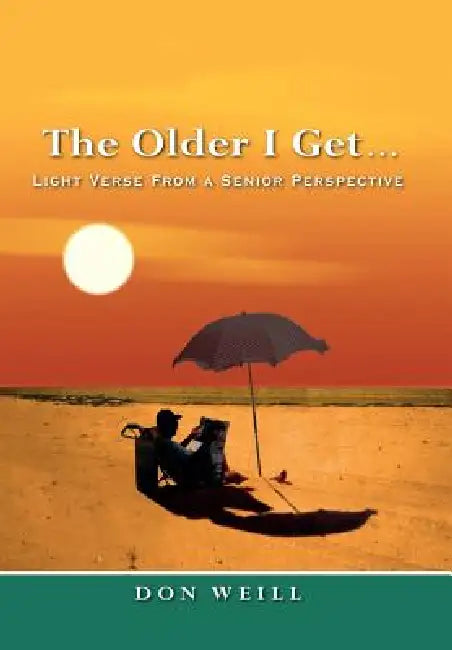 The Older I Get. . .: Light Verse from a Senior Perspective by Don Weill