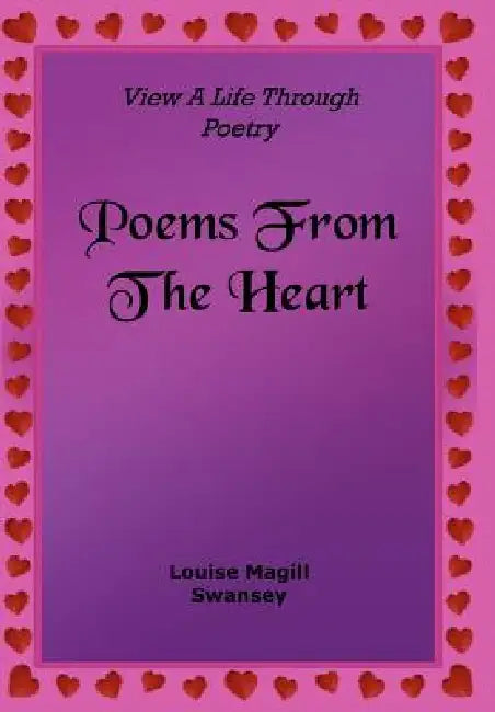 Poems From The Heart: View A Life Through Poetry by Louise Magill Swansey