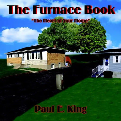 The Furnace Book: "The Heart of Your Home" by Paul E. King