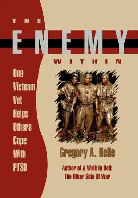 The Enemy Within: One Vietnam Veteran Helps Others Cope with Ptsd by Gregory A. Helle