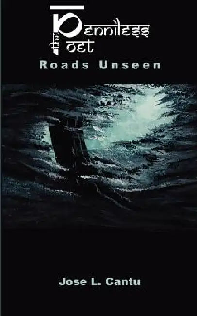 The Pennilesspoet: Roads Unseen by Jose L. Cantu