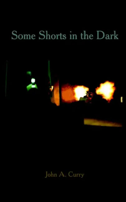Some Shorts in the Dark by John a. Curry