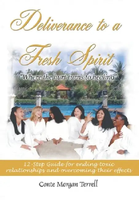 Deliverance to a Fresh Spirit: 12-Step Guide for Ending Toxic Relationships and Overcoming Their Effects by Conte Morgan Terrell