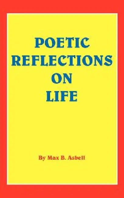 Poetic Reflections on Life by Max B. Asbell