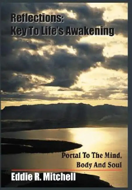 Reflections: Key To Life's Awakening: Portal To The Mind, Body And Soul by Eddie R. Mitchell