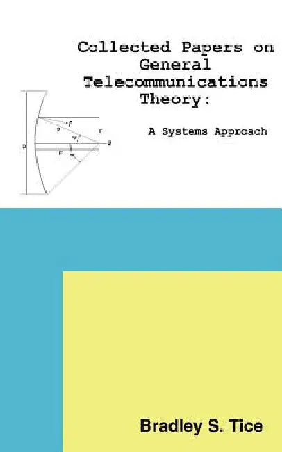Collected Papers on General Telecommunications Theory: A Systems Approach by Bradley S. Tice