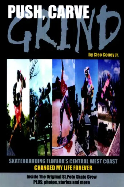 Push, Carve, Grind!: Skateboarding Florida's Central West Coast Changed My Life Forever by Jr. Coney Cleo