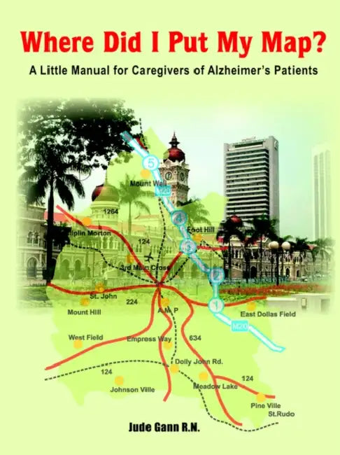 Where Did I Put My Map?: A Little Manual for Caregivers of Alzheimer's Patients by Jude Gann