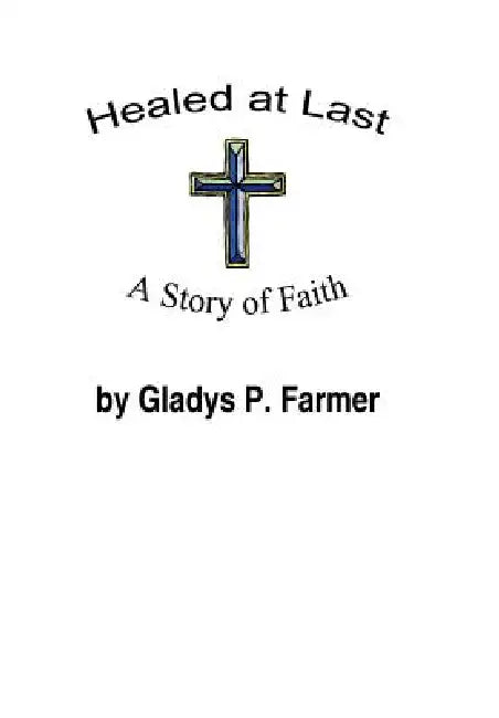 Healed at Last: A Story of Faith by Gladys P. Farmer