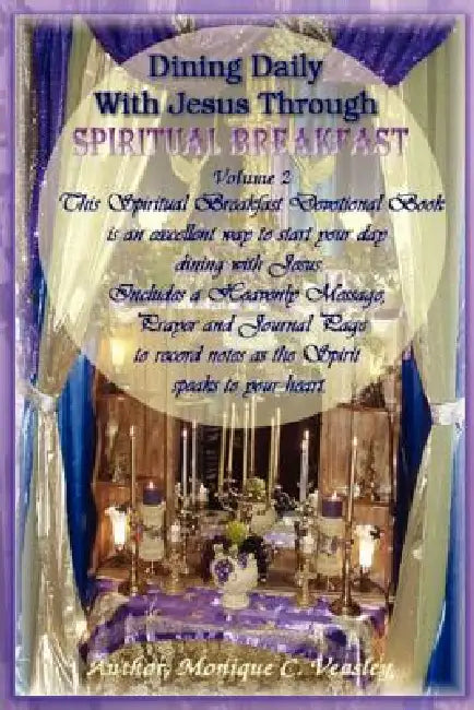 Dining Daily With Jesus Through Spiritual Breakfast: Volume 2 by Monique C. Veasley