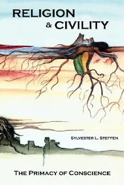 Religion & Civility: The Primacy of Conscience by Sylvester L. Steffen