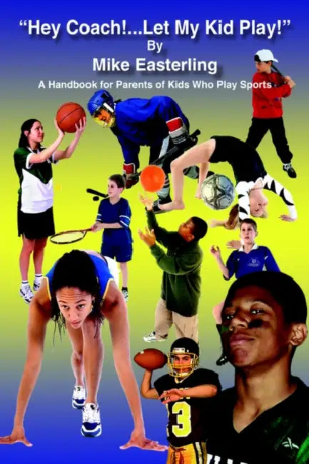 "Hey Coach!...Let My Kid Play!" by Mike Easterling
