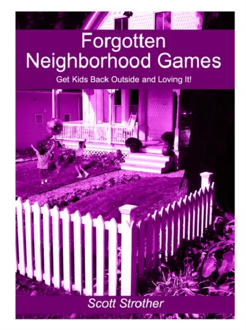 Forgotten Neighborhood Games: Get Kids Back Outside and Loving It! by Scott Strother