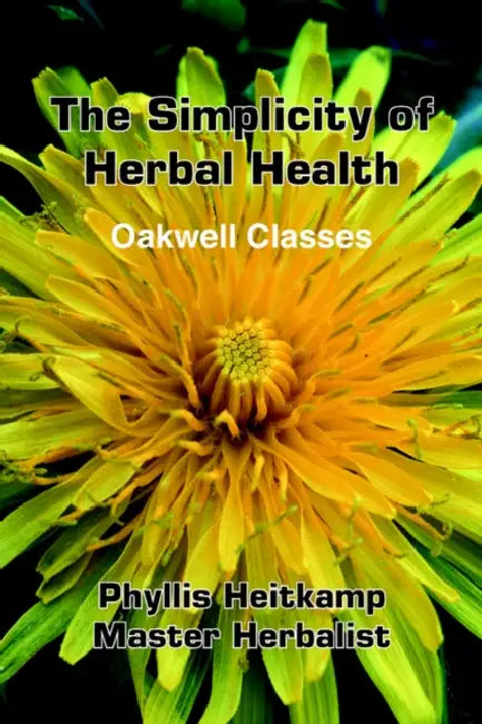 The Simplicity of Herbal Health: Oakwell Classes by Phyllis Heitkamp
