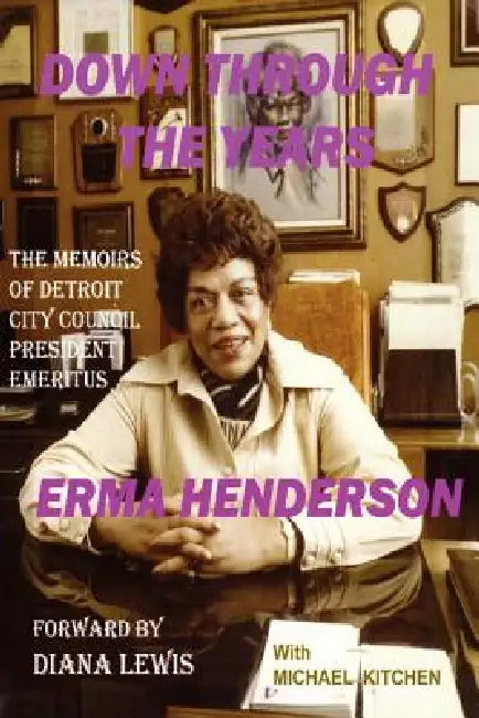 Down Through the Years: The Memoirs of Detroit City Council President Emeritus Erma Henderson by Erma Henderson