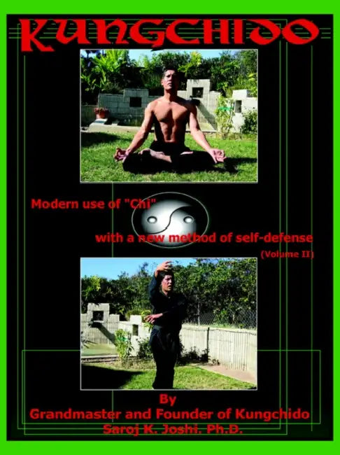 Kungchido: MODERN USE OF CHI WITH NEW METHOD OF SELF-DEFENSE (Volume II) by Saroj K. Joshi