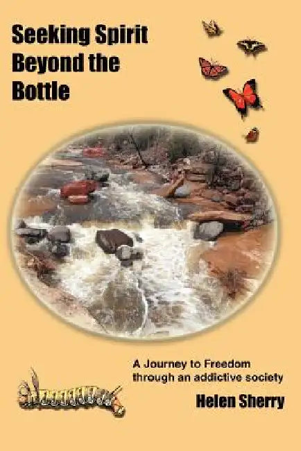 Seeking Spirit Beyond the Bottle: A Journey to Freedom through an addictive society by Helen Sherry
