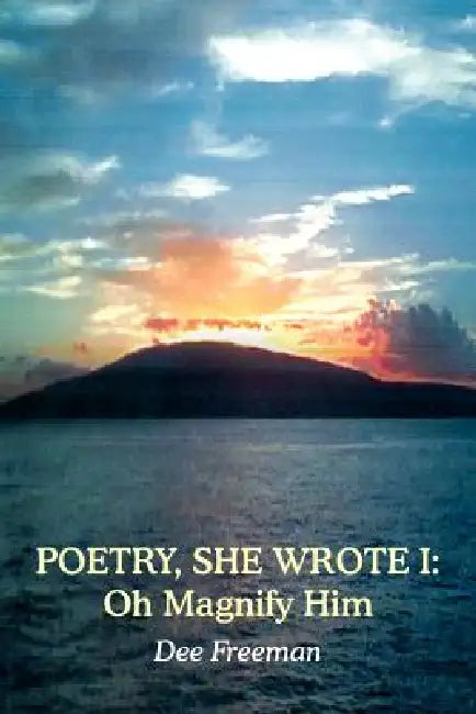 Poetry, She Wrote I: Oh Magnify Him by Dee Freeman